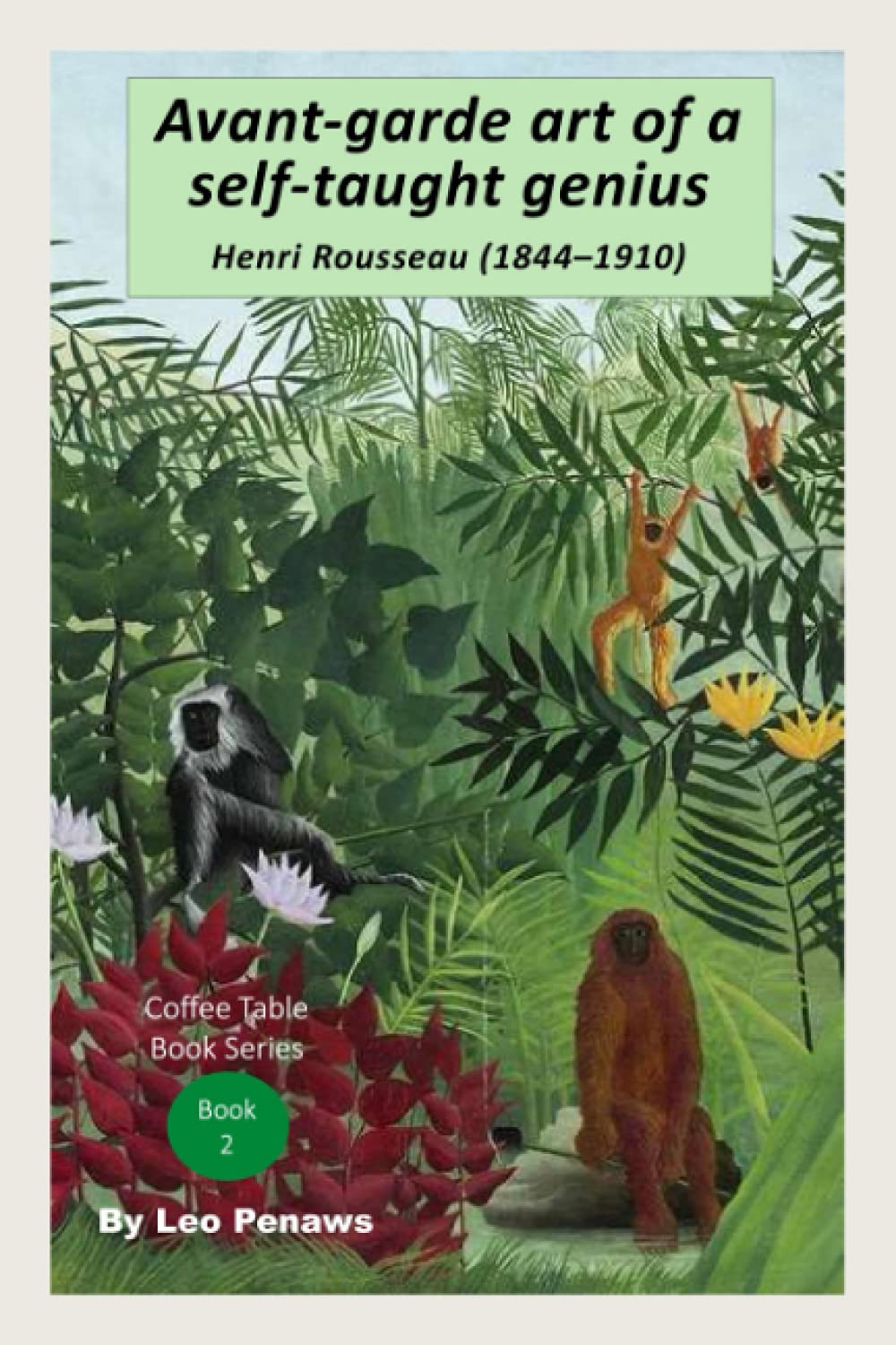 Avant-garde art of a self-taught genius Henri Rousseau (1844 - 1910): Coffee Table Book Series Book 2