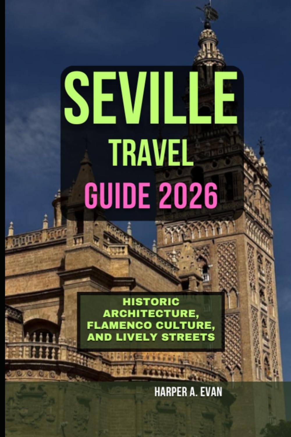 SEVILLE TRAVEL GUIDE 2026: HISTORIC ARCHITECTURE, FLAMENCO CULTURE, AND LIVELY STREETS