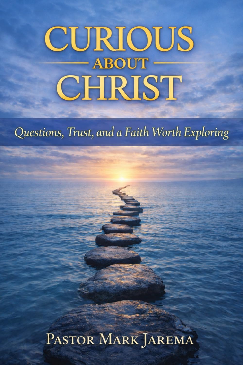 Curious About Christ: Questions, Trust, and a Faith Worth Exploring