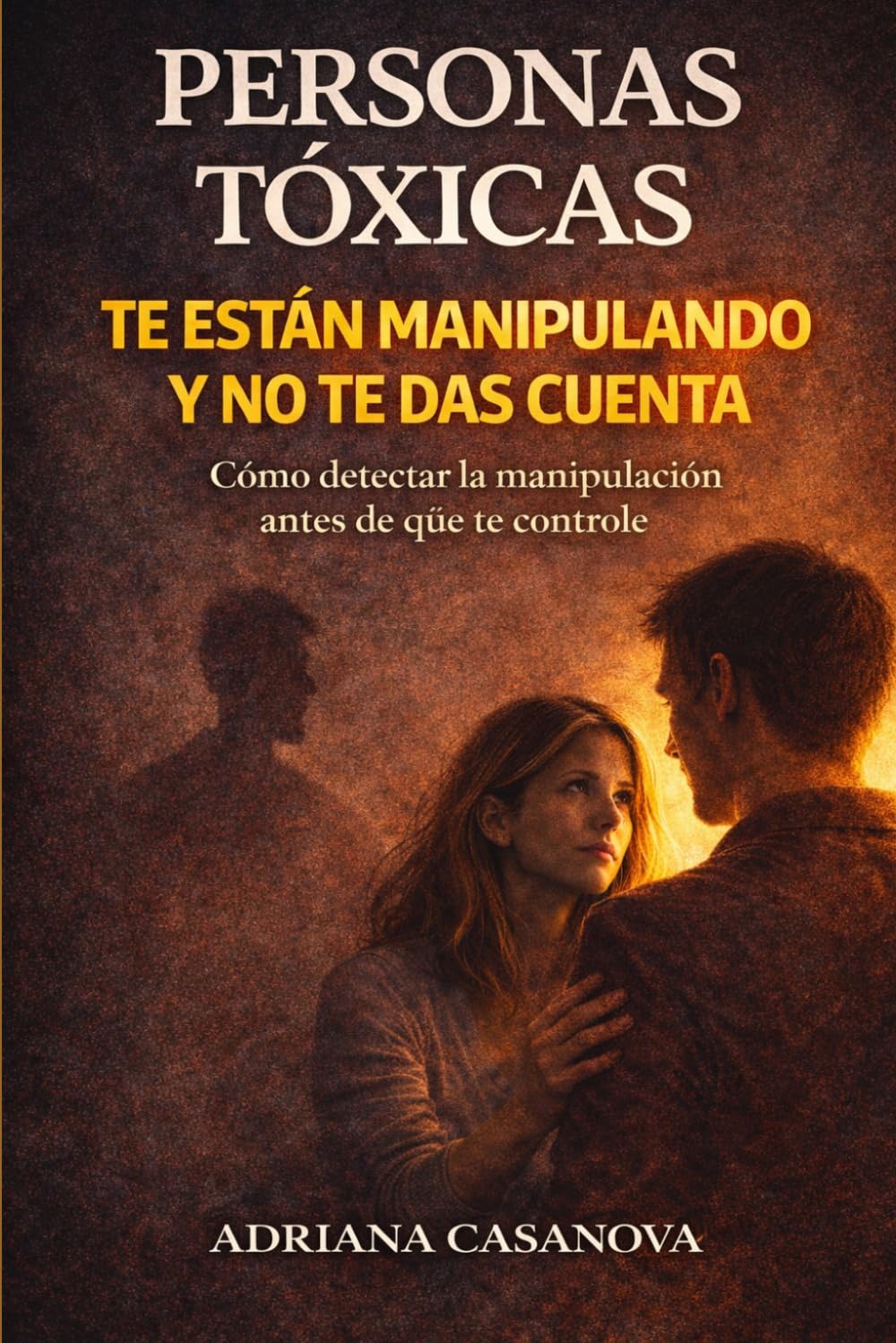 Personas Tóxicas: Cómo detectar manipulaciones propias o ajenas: 2 (Personas Tóxicas: Cómo Identificarlas, Protegerte y Recuperar tu Paz)