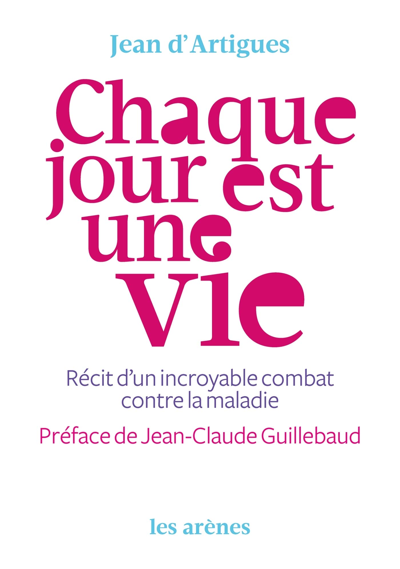 Chaque jour est une vie: Récit d'un incroyable combat contre la maladie