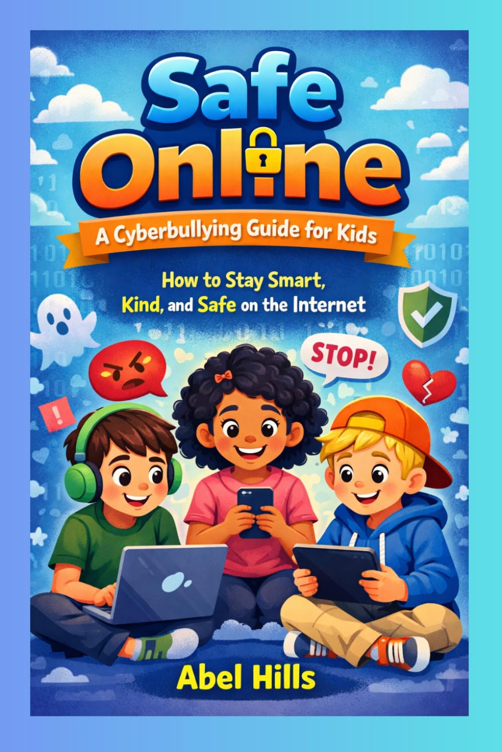 Safe Online: A Cyberbullying Guide for Kids: How to Stay Smart, Kind, and Safe on the Internet
