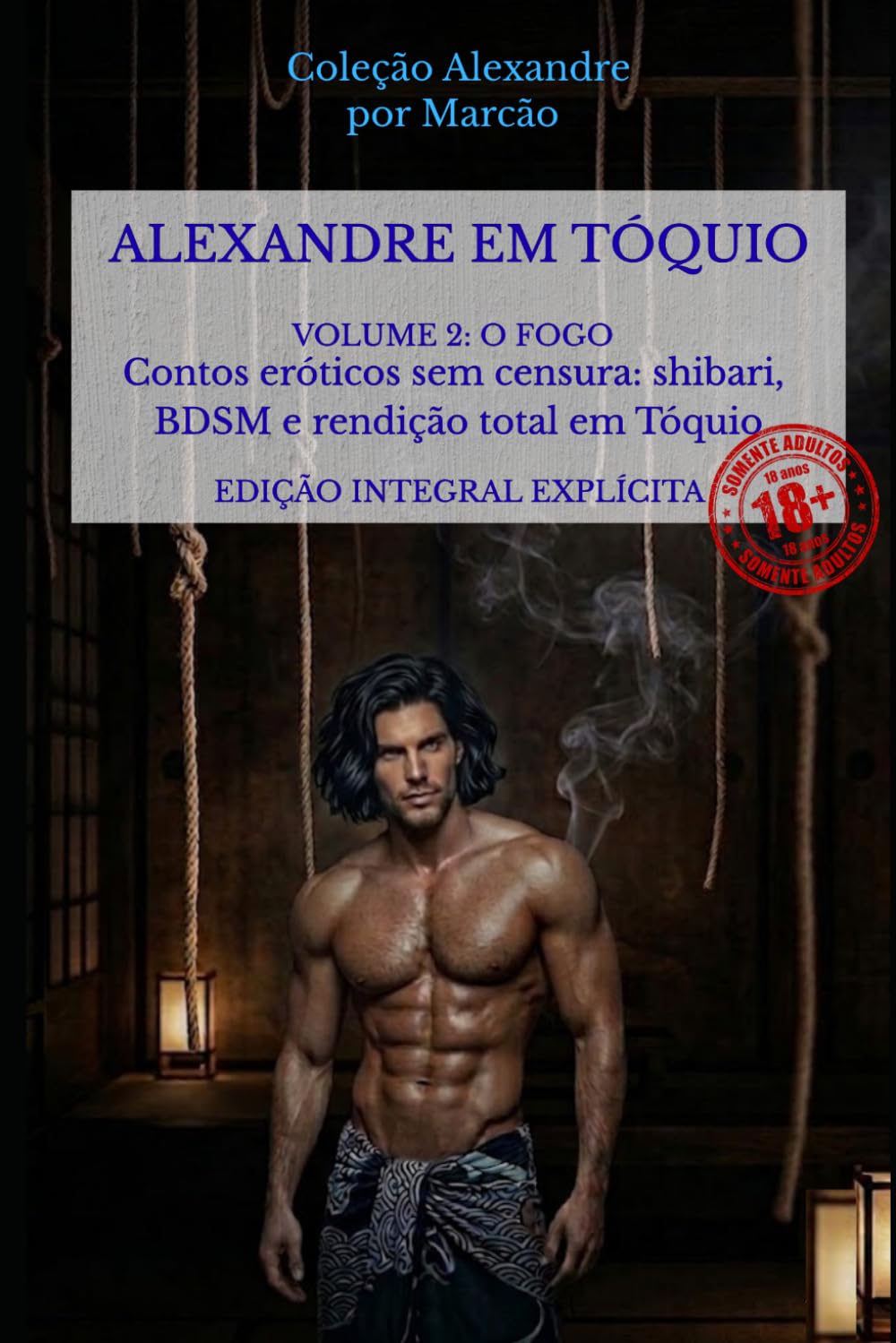 ALEXANDRE EM TÓQUIO - VOLUME 2 - O FOGO: Contos eróticos sem censura: shibari, BDSM e rendição total em Tóquio (Alexandre (Português))