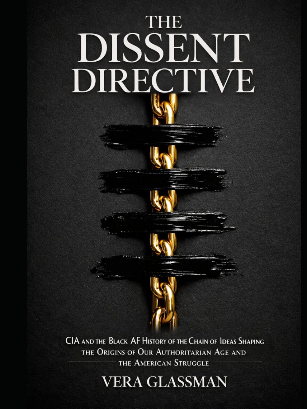 The Dissent Directive: CIA and the Black AF History of the Chain of Ideas Shaping the Origins of Our Authoritarian Age and the American Struggle