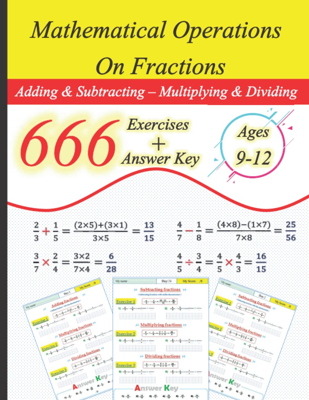 Mathematical Operations On Fractions - Adding, Subtracting, Multiplying and Dividing - 666 Exercises with answer key - Ages: 9-12: Practice fractions workbook - 74 Practice Pages