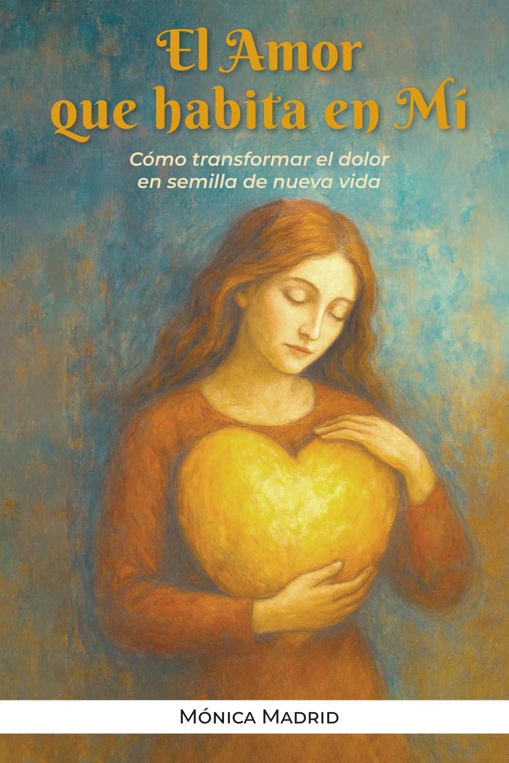 El Amor que habita en Mí: Cómo transformar el dolor en semilla de nueva vida