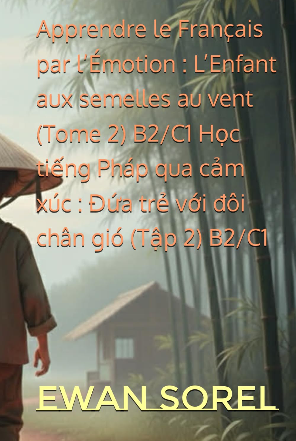 Apprendre le Français par l’Émotion : L’Enfant aux semelles au vent (Tome 2) B2/C1 Học tiếng Pháp qua cảm xúc : Đứa trẻ với đôi chân gió (Tập 2) B2/C1