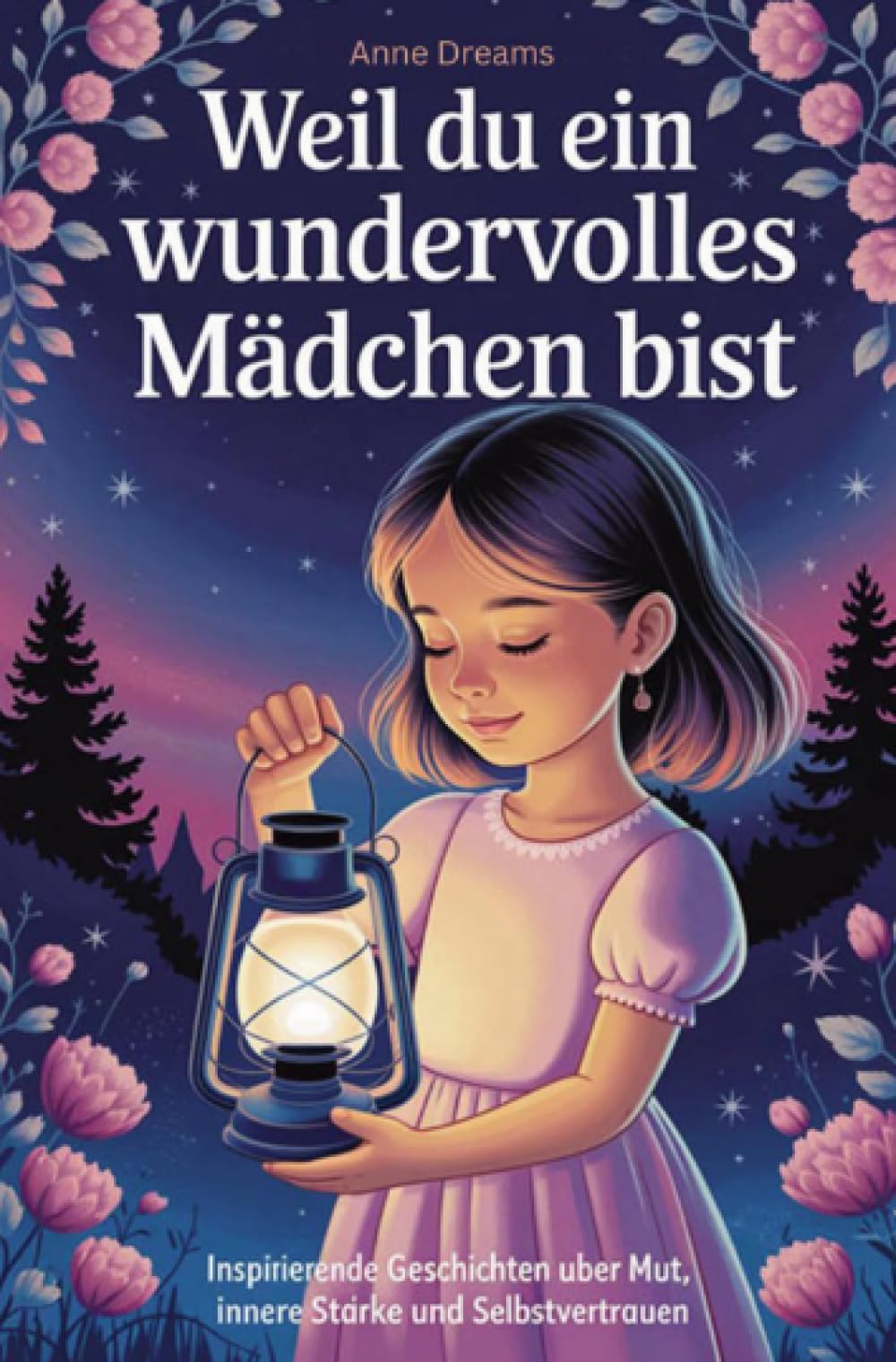 Weil du ein wundervolles Mädchen bist: Inspirierende Geschichten über Mut, innere Stärke und Selbstvertrauen (Geschenkbuch für Mädchen)