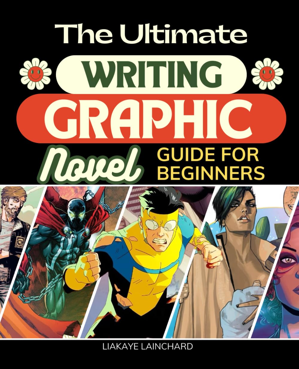 The Ultimate Writing Graphic Novels Guide For Beginners: Master the Art of Visual Storytelling and Create Your Own Graphic Masterpiece
