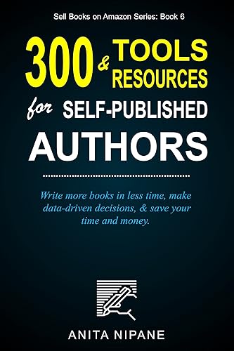 300+ Tools &amp; Resources for Self-published and Indie Authors: Write more books in less time, make data-driven decisions, and save your time and money (Sell Books on Amazon Book 5)