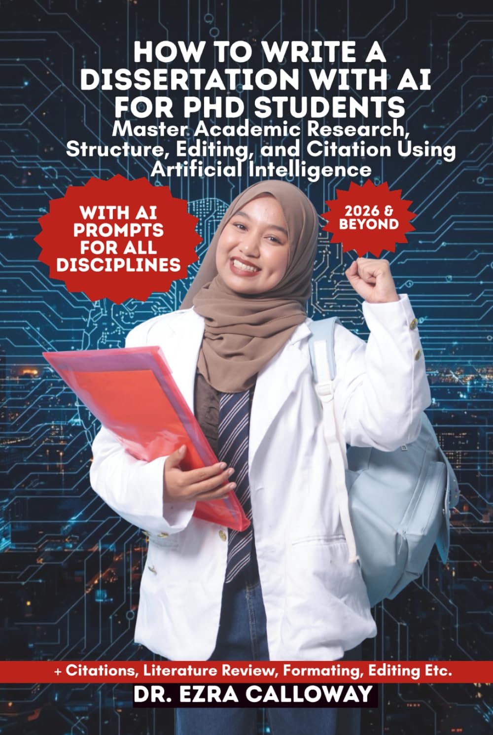 HOW TO WRITE A DISSERTATION WITH AI FOR PHD STUDENTS: Master Academic Research, Structure, Editing, and Citation Using Artificial Intelligence (Academic Thesis Made Easy)