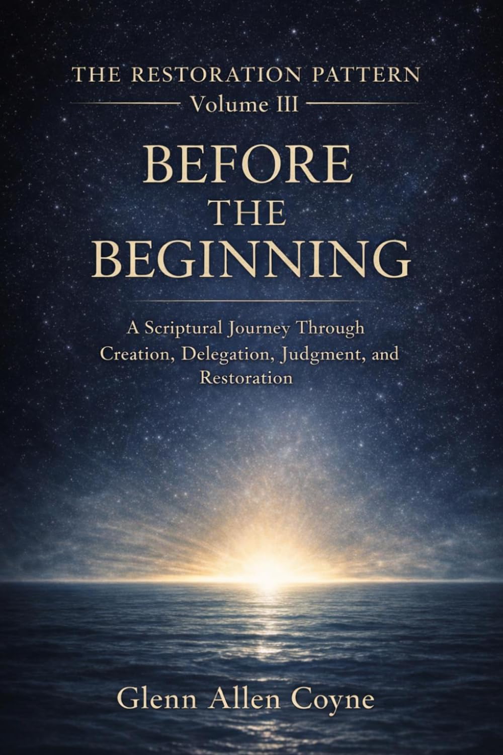 Before The Beginning: A Scriptural Journey Through Creation, Delegation, Rebellion, and Restoration (The Restoration Pattern)