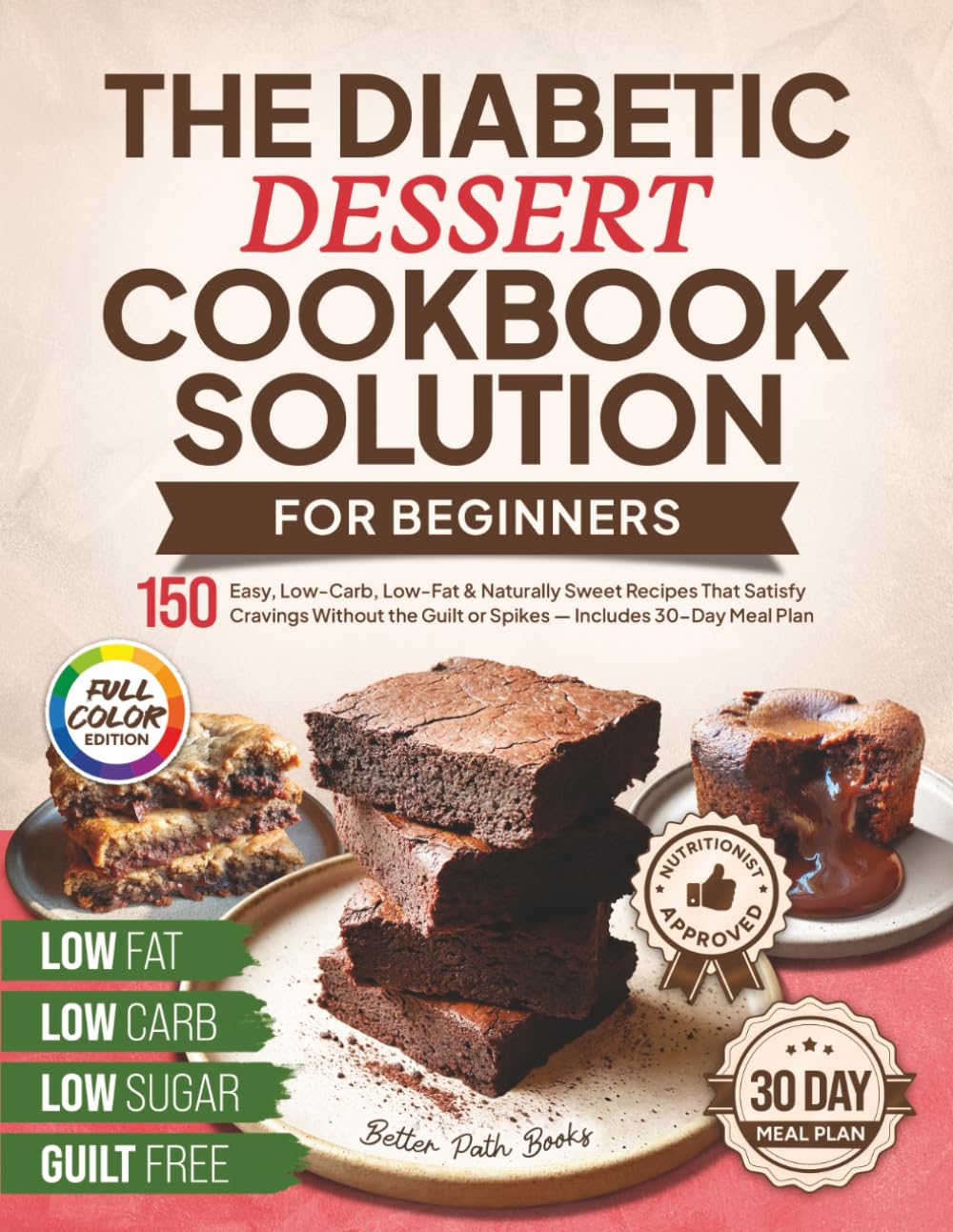 The Diabetic Dessert Cookbook Solution for Beginners: 150 Easy, Low-Carb, Low-Fat & Naturally Sweet Recipes That Satisfy Cravings Without the Guilt or ... Meal Plan (The Better Path Diabetic Series)