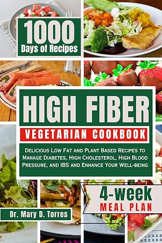 HIGH FIBER VEGETARIAN COOKBOOK: Delicious Low Fat and Plant Based Recipes to Manage Diabetes, High Cholesterol, High Blood Pressure, and IBS and Enhance Your Well-being