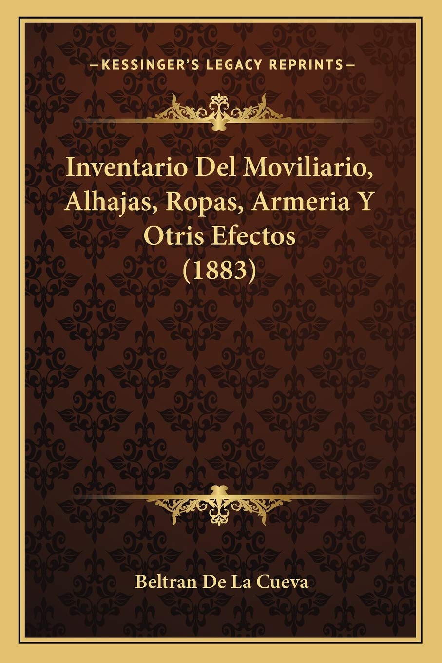 Inventario Del Moviliario, Alhajas, Ropas, Armeria Y Otris Efectos (1883)