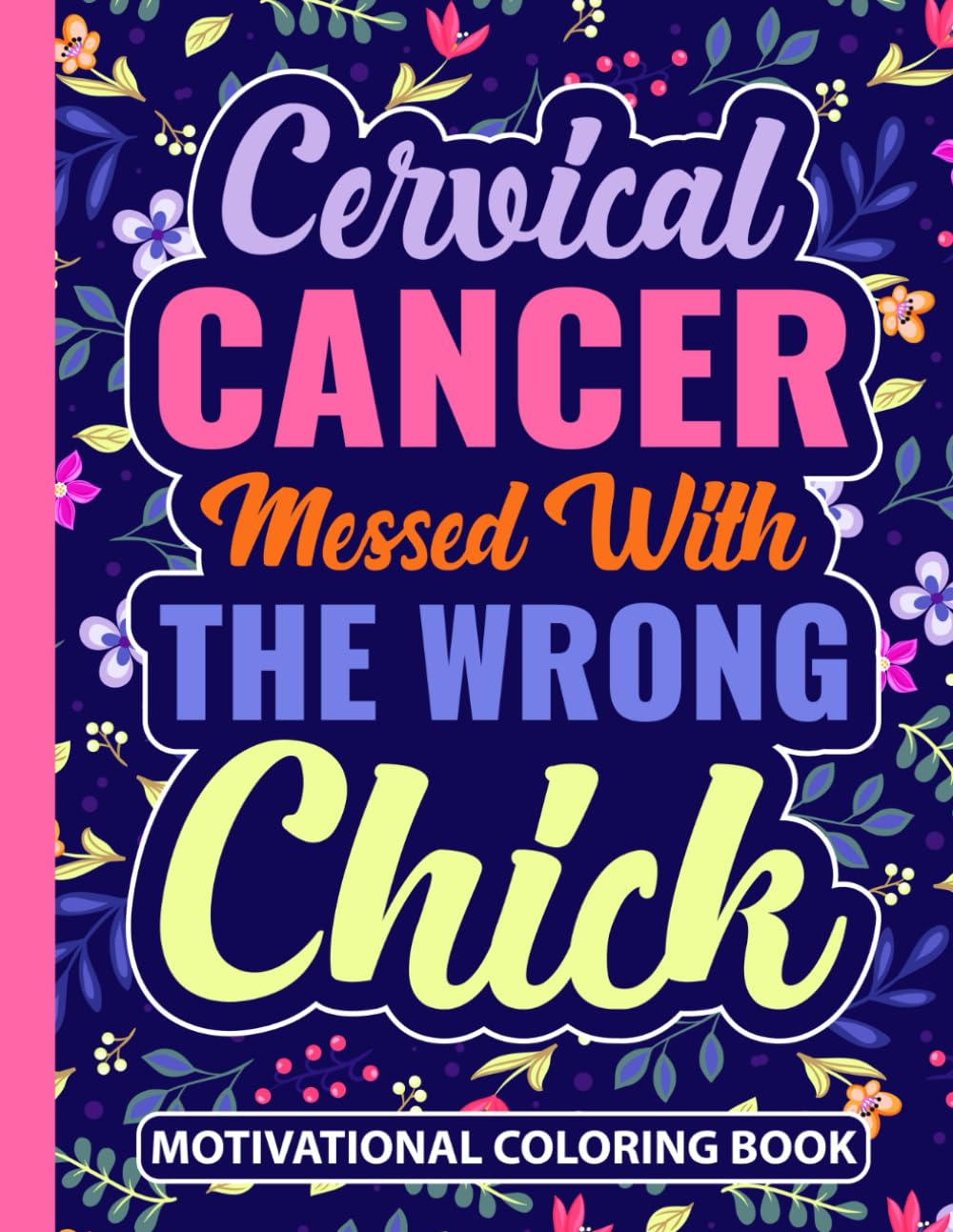 Cervical Cancer Messed With The Wrong Chick Motivational Coloring Book: Encouragement Gift for Women Fighting Cancer (30 Inspirational Quotes) Surgery ... x 11) Empowerment Support Gifts for Patients