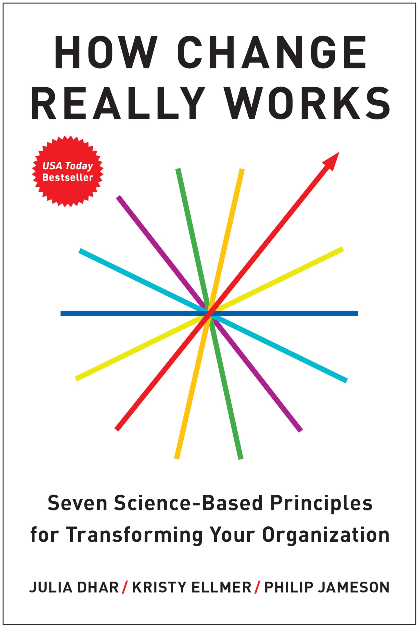 How Change Really Works: Seven Science-based Principles for Transforming Your Organization