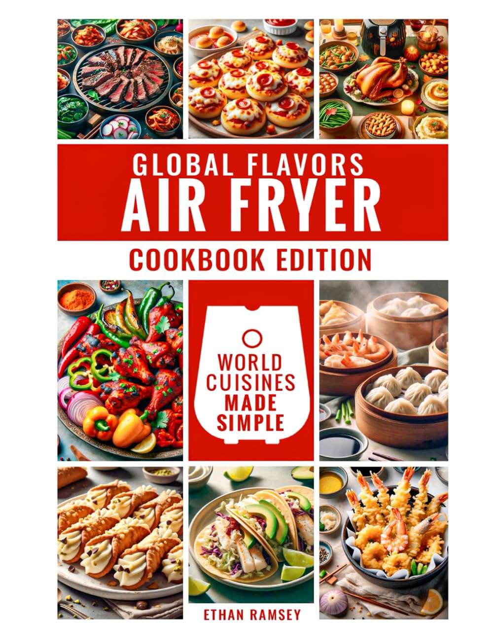 Global Flavors, Air Fryer Cookbook Edition: World Cuisines Made Simple