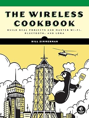The Wireless Cookbook: Build Real Projects and Master Wi-Fi, Bluetooth, and LoRa book cover