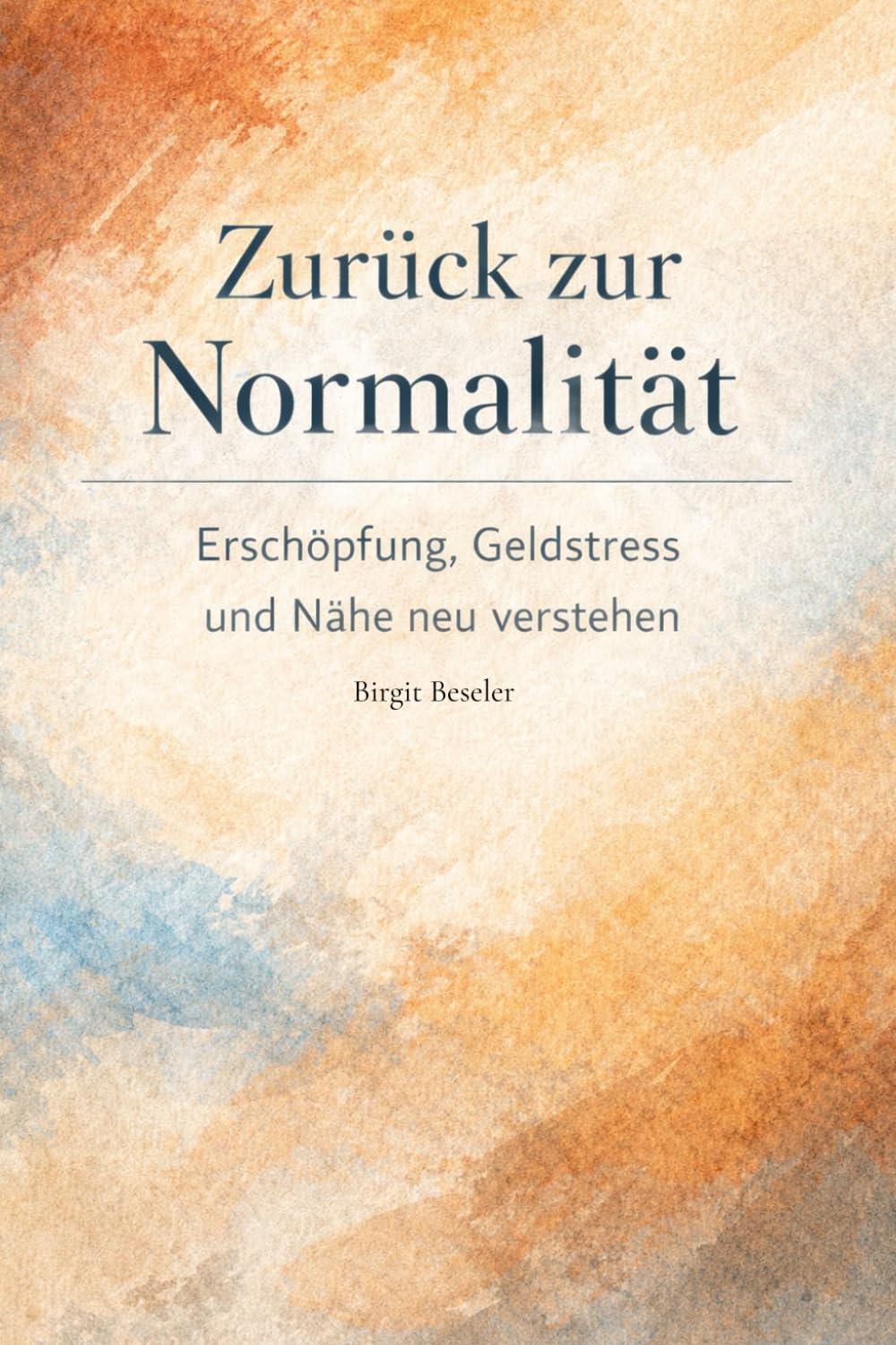 Zurück zur Normalität – aber wessen?: Ein Buch über Erschöpfung, Geldstress und Nähe