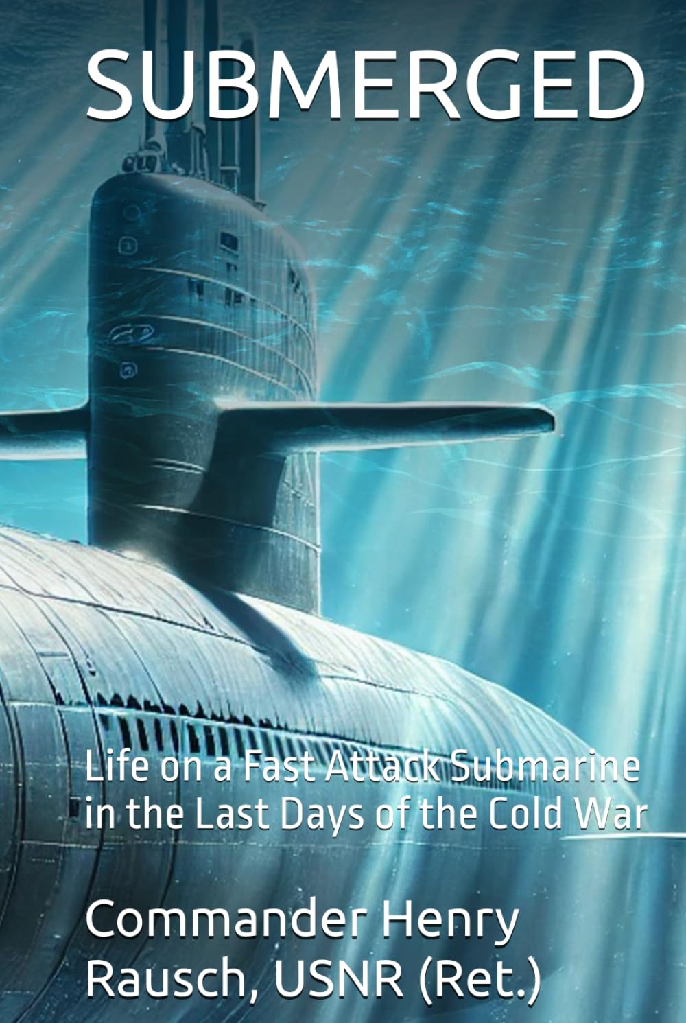 Submerged: Life on a Fast Attack Submarine in the Last Days of the Cold War