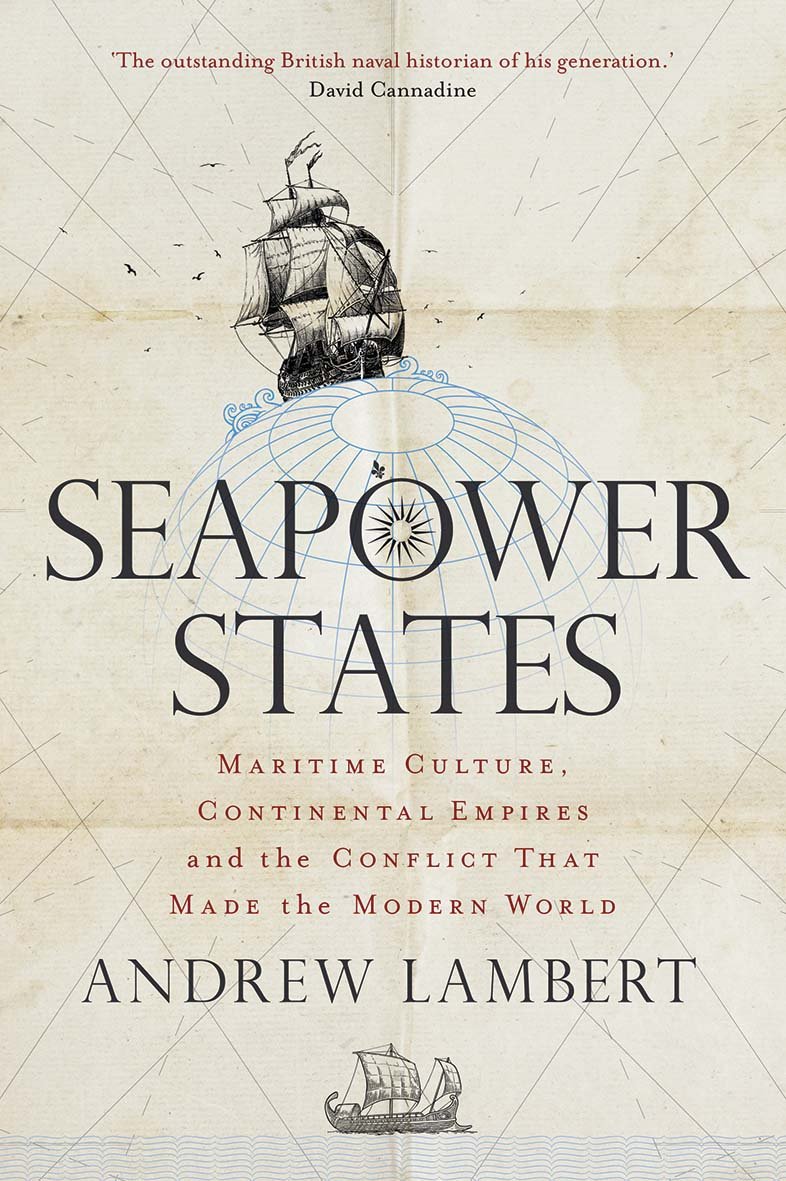 Seapower States: Maritime Culture, Continental Empires and the Conflict That Made the Modern World cover