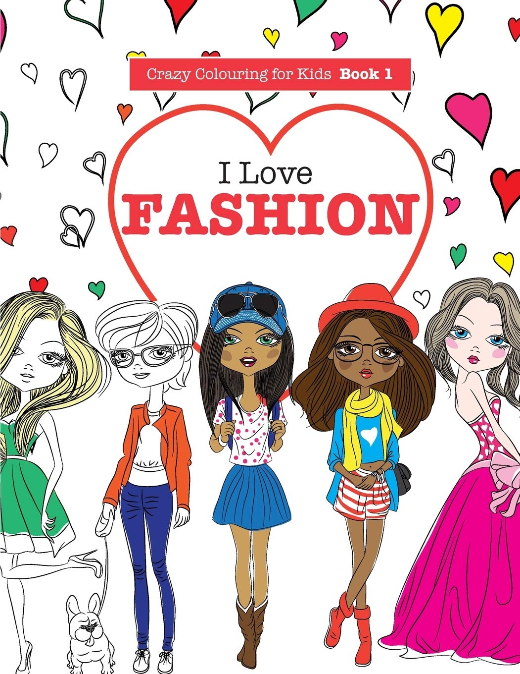 I Love Fashion: Volume 1 (Crazy Colouring For Kids)