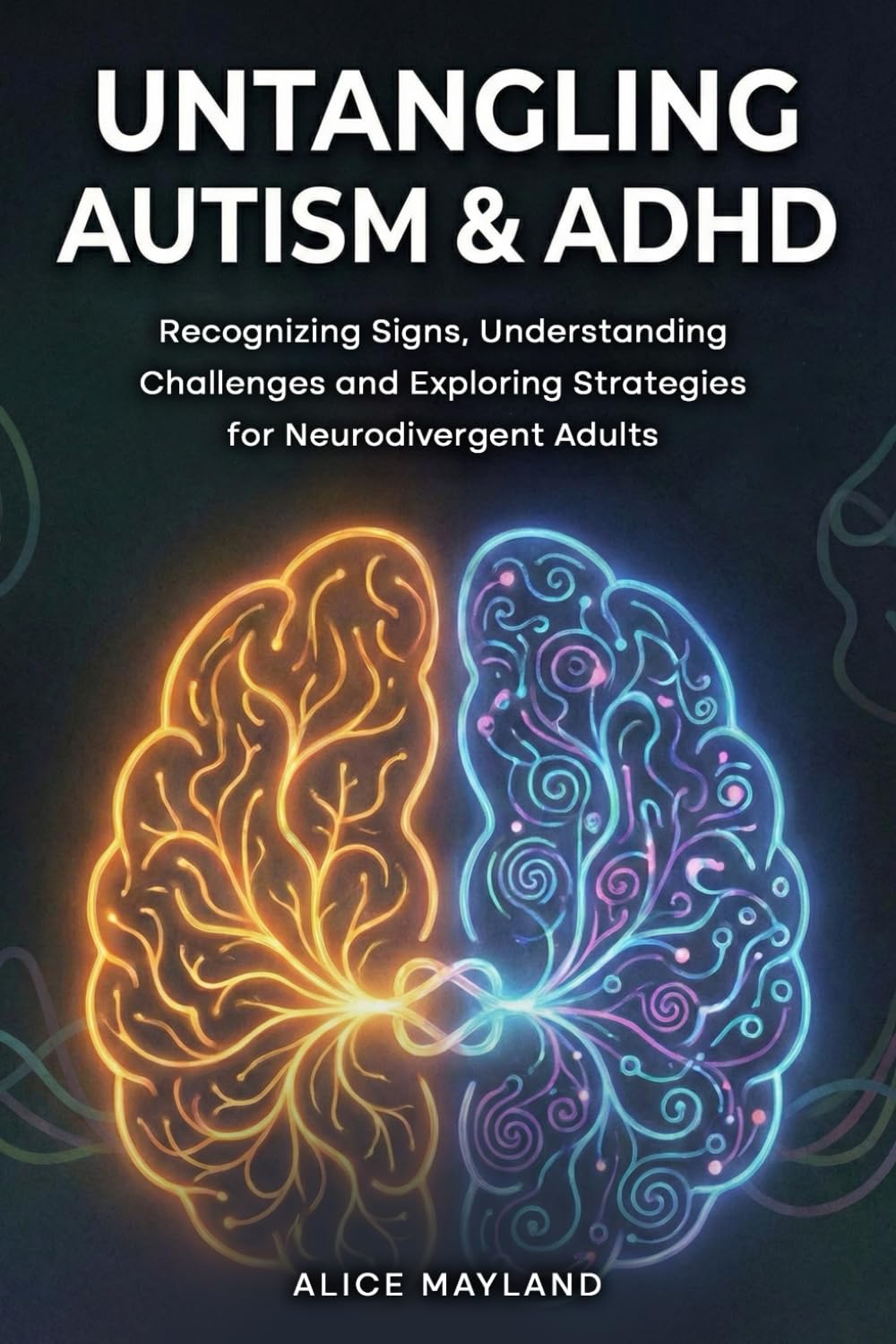 Untangling Autism & ADHD: Recognizing Signs, Understanding Challenges, and Exploring Strategies for Neurodivergent Adults