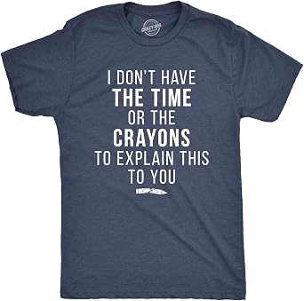 Crazy Dog I Dont Have The Time Or The Crayons to Explain This to You Funny Sarcastic Shirt