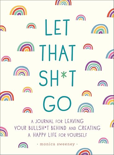 Let That Sh*t Go: A Journal for Leaving Your Bullsh*t Behind and Creating a Happy Life (Zen as F*ck Journals) - Paperback