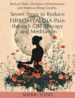 Seven Steps to Reduce Fibromyalgia Pain through CBT Therapy and Meditation: Reduce Pain, Decrease Inflammation, and Improve Sleep Quality. (Fibromyalgia Pain Relief Series)
