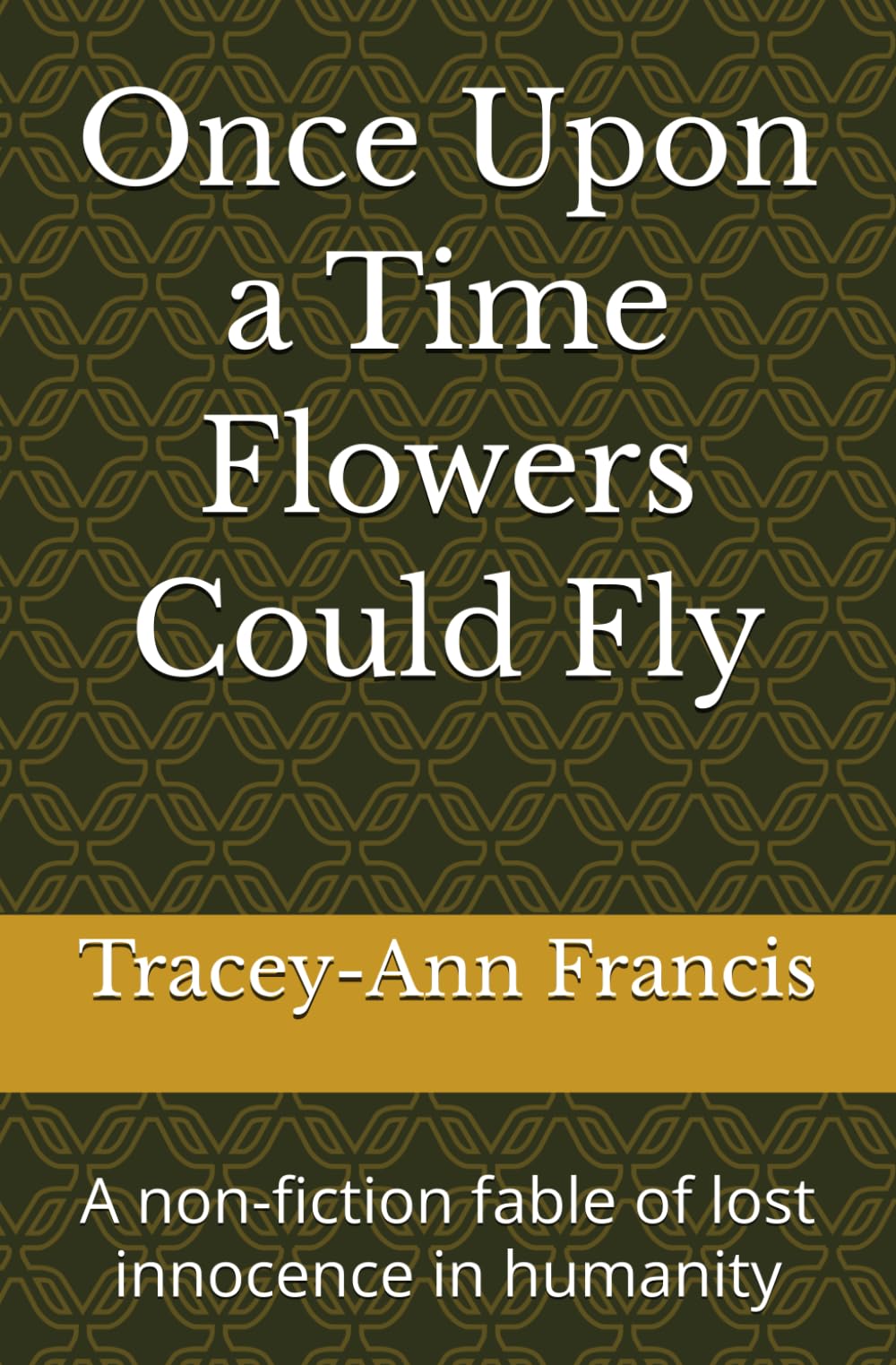 Once Upon a Time Flowers Could Fly: A non-fiction fable of lost innocence in humanity