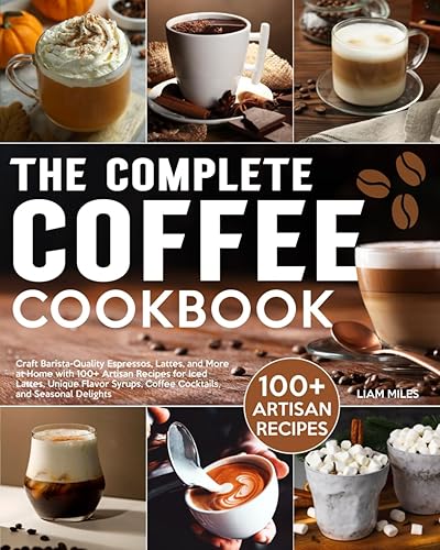 The Complete Coffee Cookbook: Craft Barista-Quality Espressos, Lattes, and More