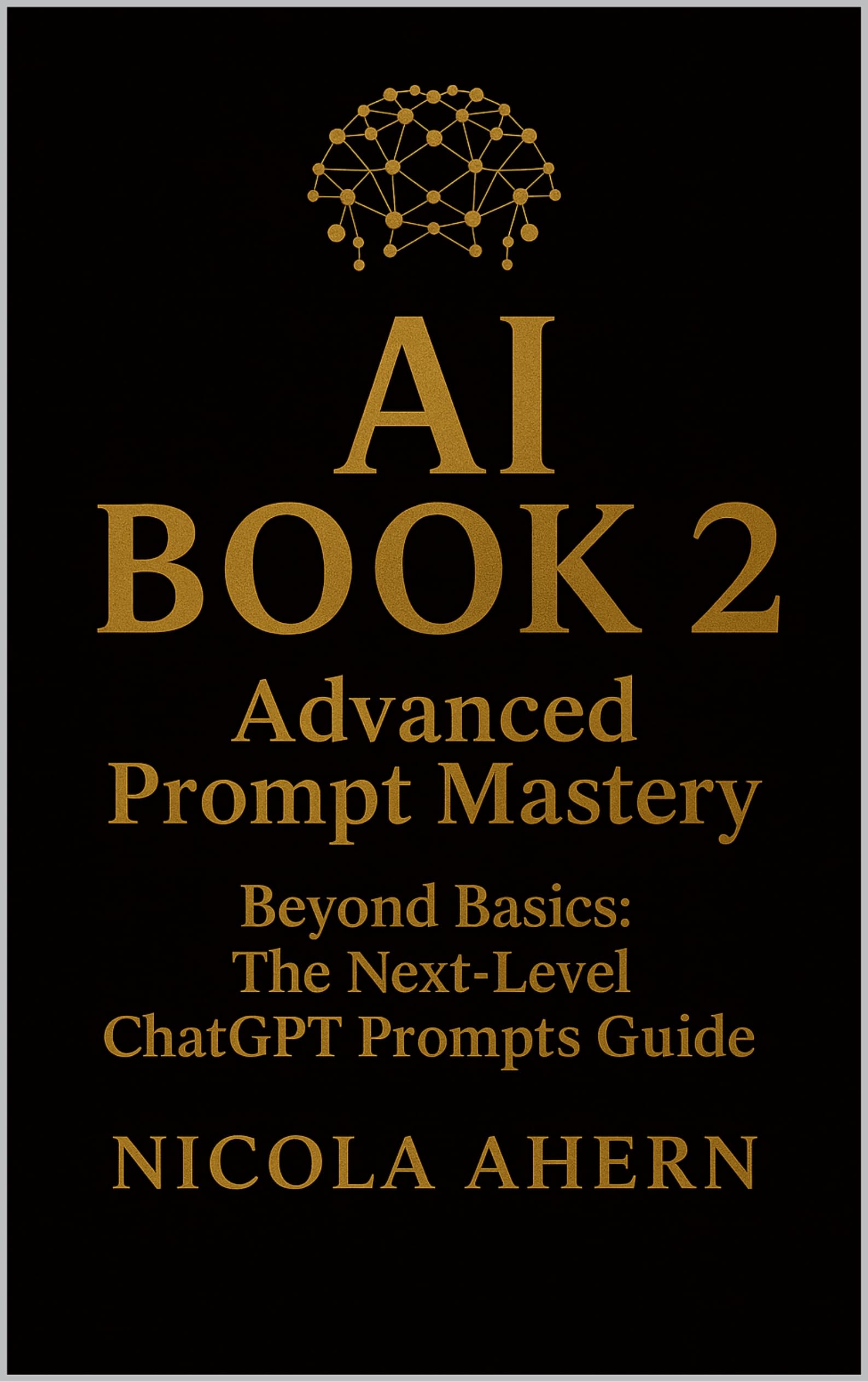 AI BOOK-2: Advanced Prompt Mastery: Beyond Basics: The Next-Level ChatGPT Prompts Guide (AI Book Series: ChatGPT Prompts and Creative Mastery)