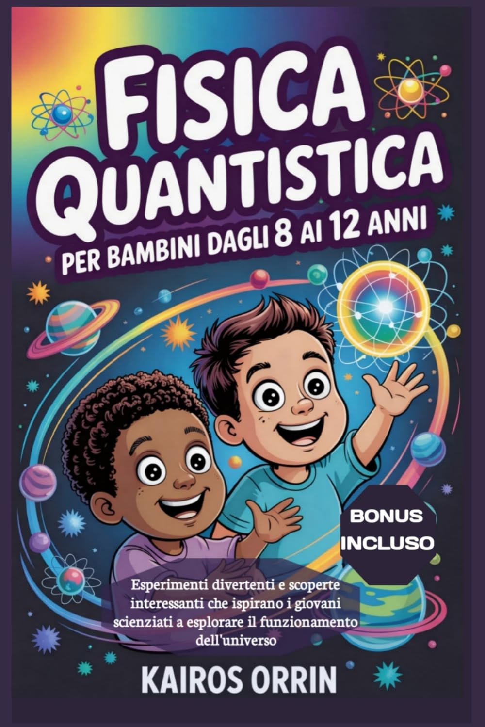 Fisica quantistica per bambini dagli 8 ai 12 anni: Esperimenti divertenti e scoperte interessanti che ispirano i giovani scienziati a esplorare il funzionamento dell'universo