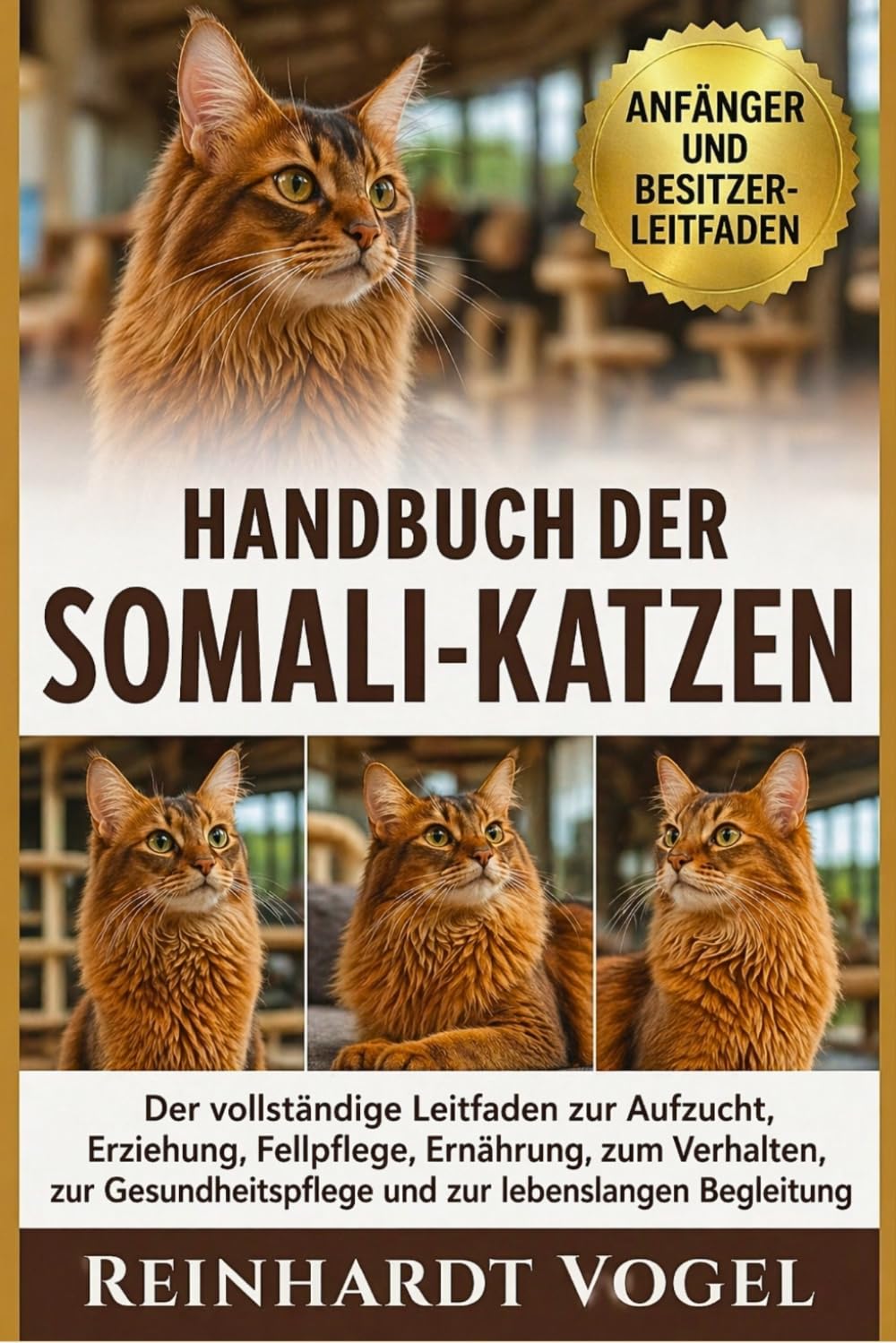 HANDBUCH DER SOMALI-KATZEN: Der vollständige Leitfaden zur Aufzucht, Erziehung, Fellpflege, Ernährung, zum Verhalten, zur Gesundheitspflege und zur lebenslangen Begleitung
