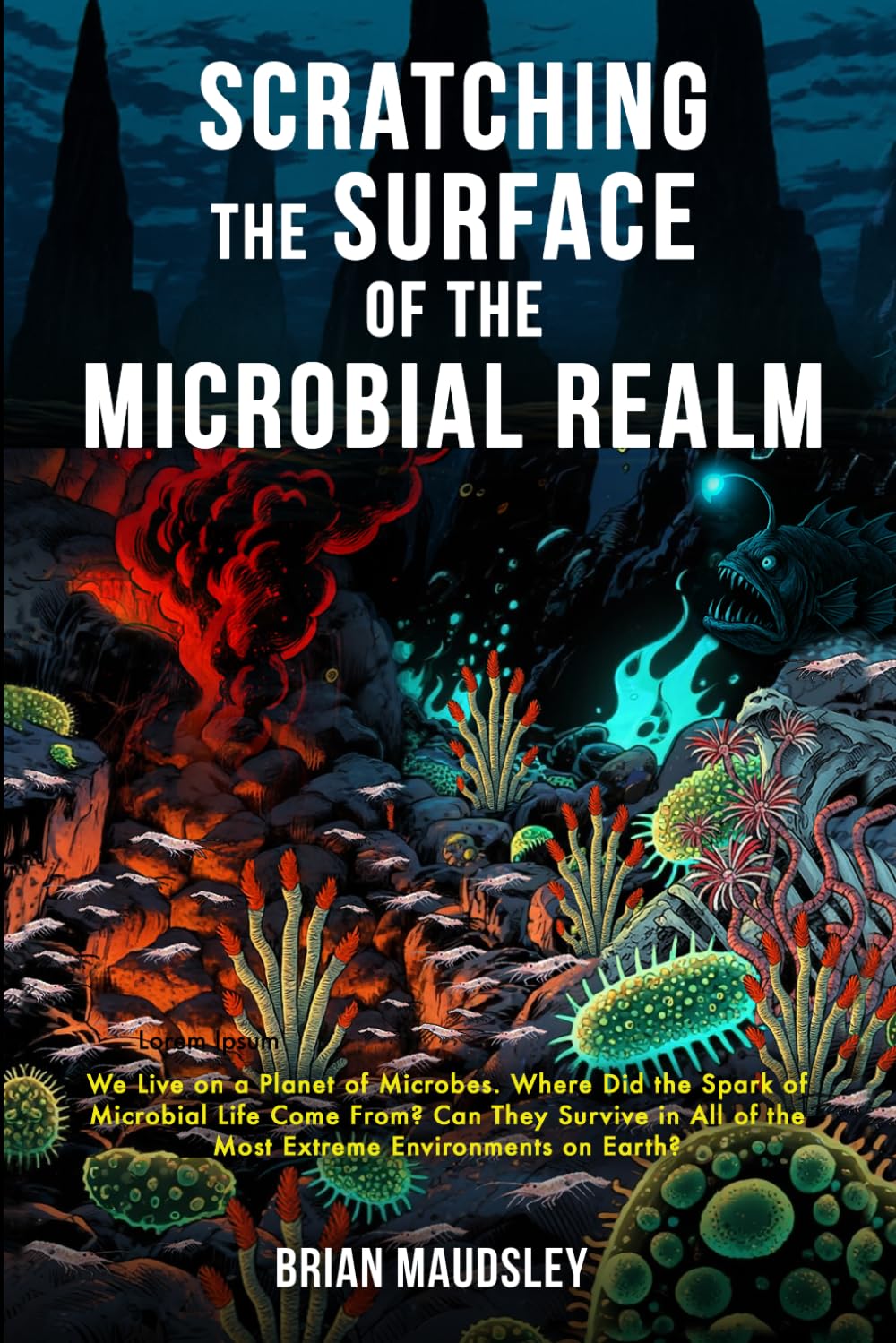 Scratching the Surface of the Microbial Realm: We Live on a Planet of Microbes. Where Did the Spark of Microbial Life Come From? Can They Survive in All of the Most Extreme Environments on Earth?