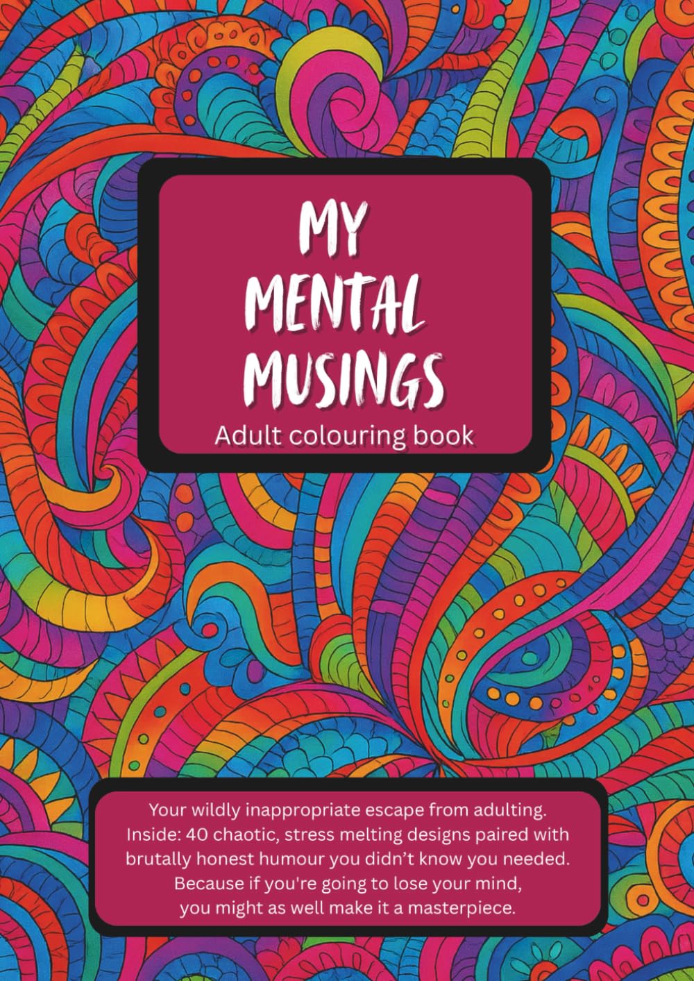 My Mental Musings Adult Colouring Book 40 Colouring Pages of Sarcasm, Swearing, and Sass. Stress Relief for Adults. Funny Anxiety Relief. Swear Word Colouring Book. Mindful Colouring Patterns