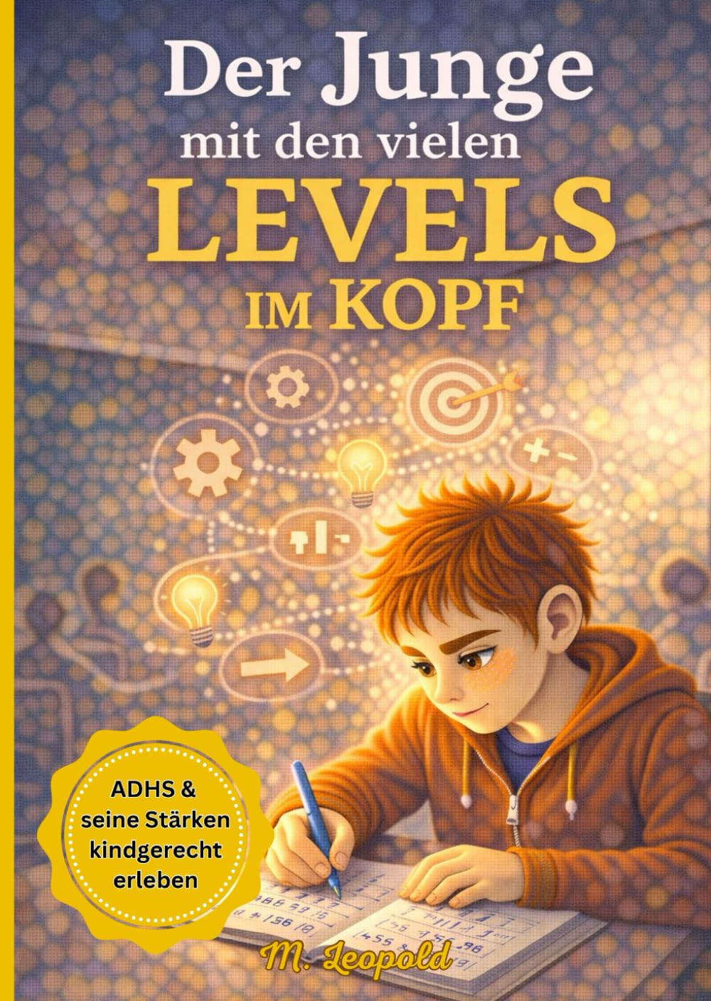 Der Junge mit den vielen Levels im Kopf - Ein einfühlsames Kinderbuch über ADHS, Konzentration, Neugier und Selbstvertrauen: – ein Mutmachbuch für Kinder ab 4 Jahren und ihre Eltern