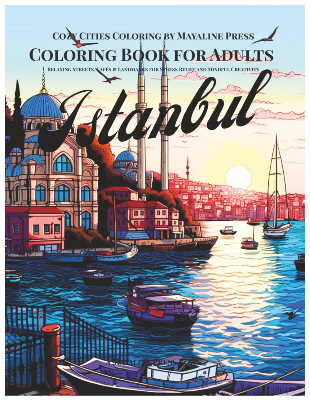 Istanbul Coloring Book for Adults: Relaxing Streets, Mosques & Landmarks for Stress Relief and Mindful Creativity (Cozy Cities Coloring by Mayaline)