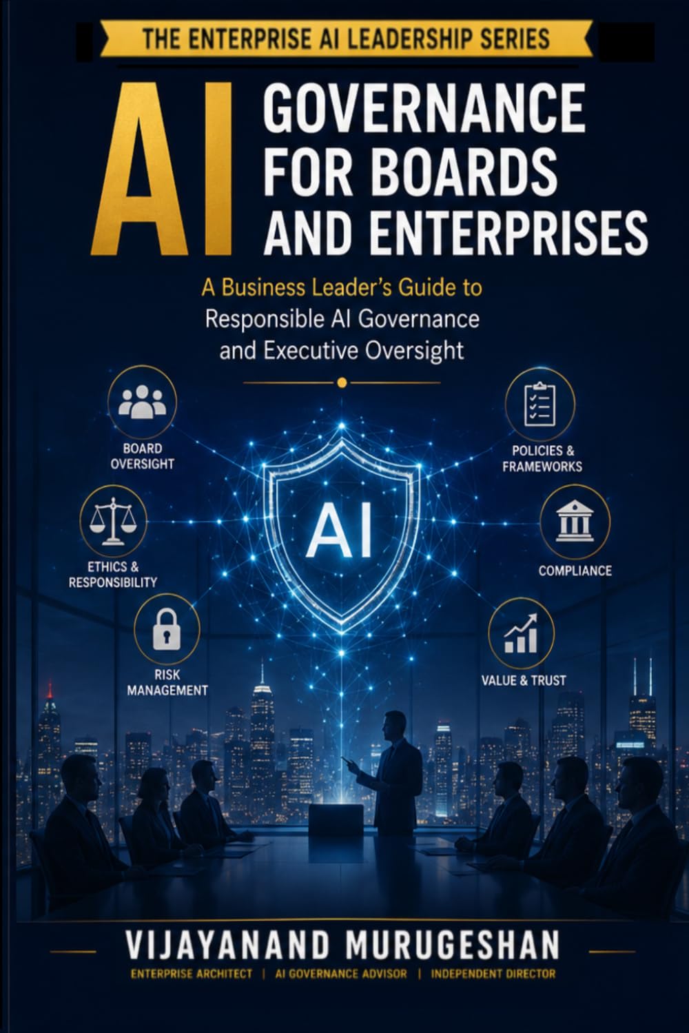 AI Governance for Boards and Enterprises: A Business Leader's Guide to Responsible AI Governance, and Executive Oversight (Enterprises AI Leadership Series)