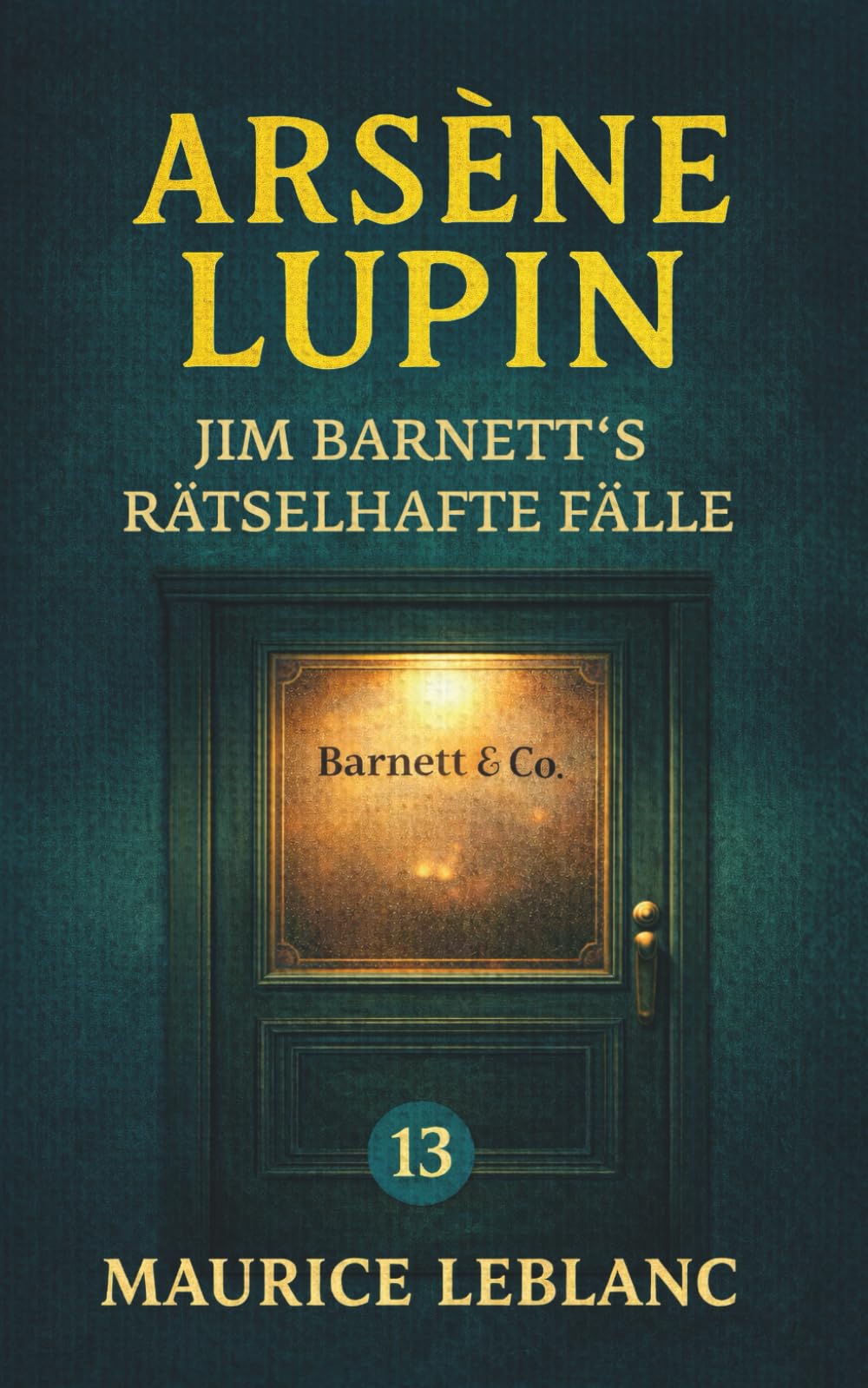 Arsène Lupin – Jim Barnett's rätselhafte Fälle. Detektivgeschichten: Band 13 der Lupin-Reihe. Neuübersetzung (Arsène Lupin, Meisterdieb und Gentleman-Gauner)