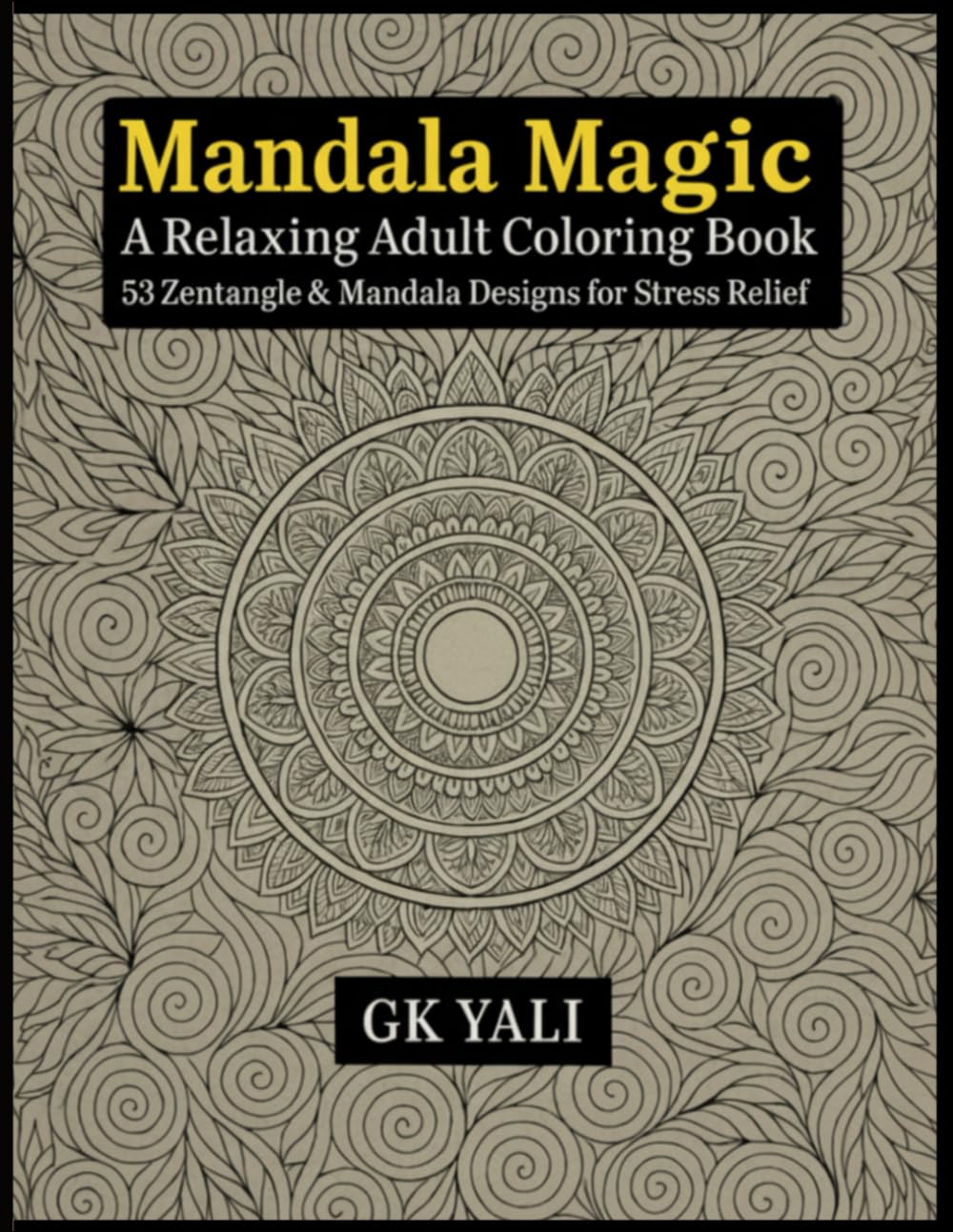 Mandala Magic: A Relaxing Adult Coloring Book with 53 Zentangle & Mandala Designs for Stress Relief