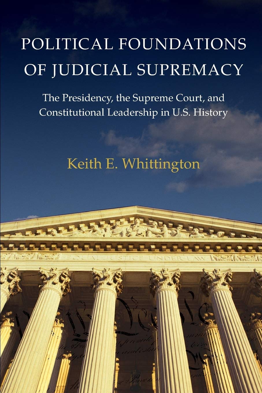 Political Foundations of Judicial Supremacy: The Presidency, the Supreme Court, and Constitutional Leadership in U.S. History (Princeton Studies in American Politics)