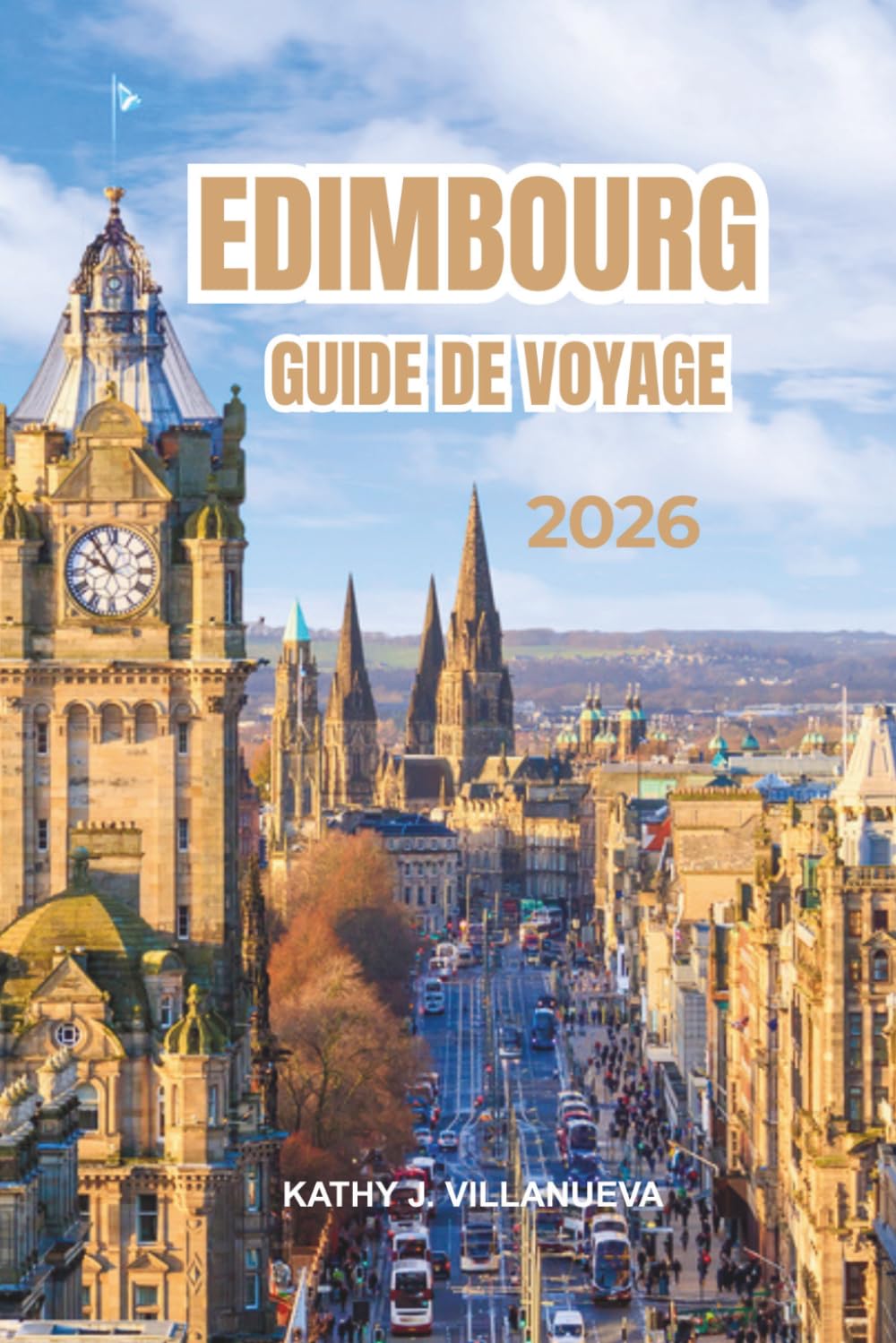 EDIMBOURG GUIDE DE VOYAGE 2026: Châteaux historiques, festivals animés, patrimoine écossais intemporel et paysages à couper le souffle à travers l'Écosse et l'Europe