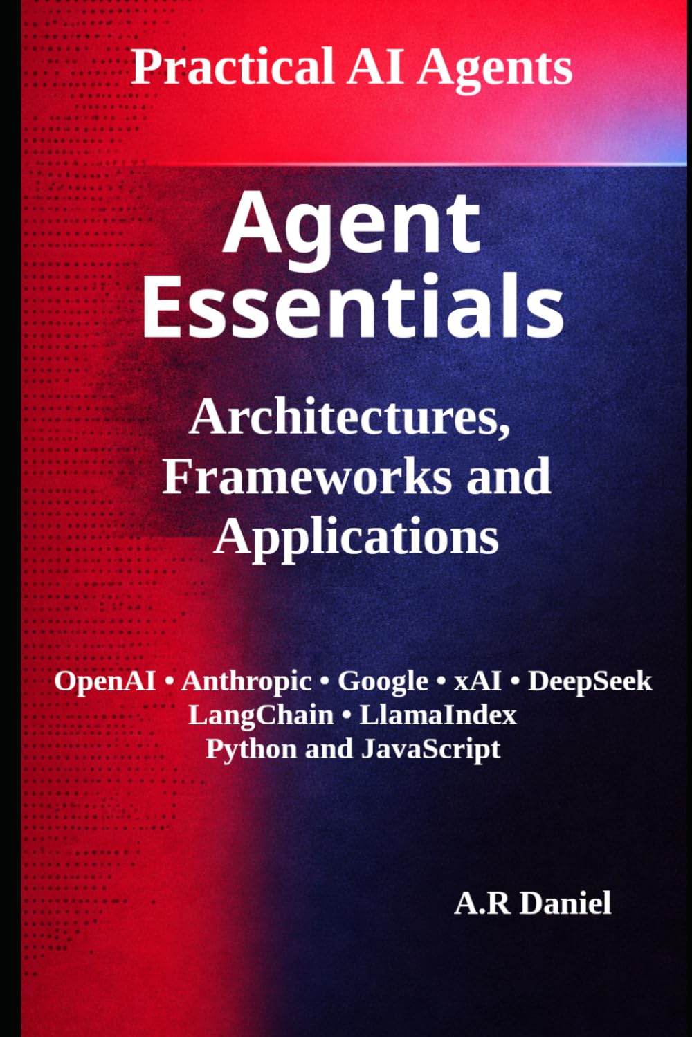 Agent Essentials: Architectures, Frameworks and Applications (Practical AI Agents)