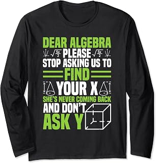 Dear Algebra Please Stop Asking Us To Find Your X Math Funny Long Sleeve T-Shirt