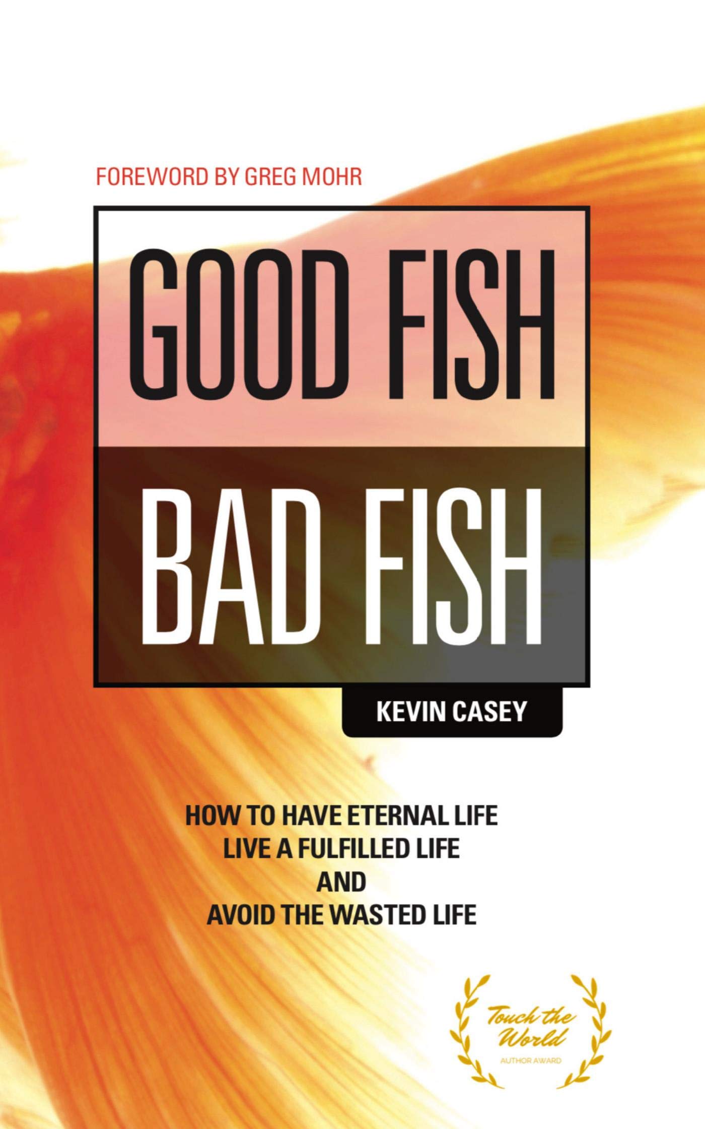 Good Fish Bad Fish: How to Have Eternal Life, Live a Fulfilled Life and Avoid the Wasted Life