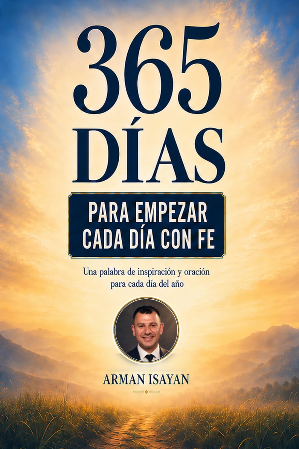 365 Días Para Empezar Cada Día Con Fe: Una palabra de inspiración y oración para cada día del año
