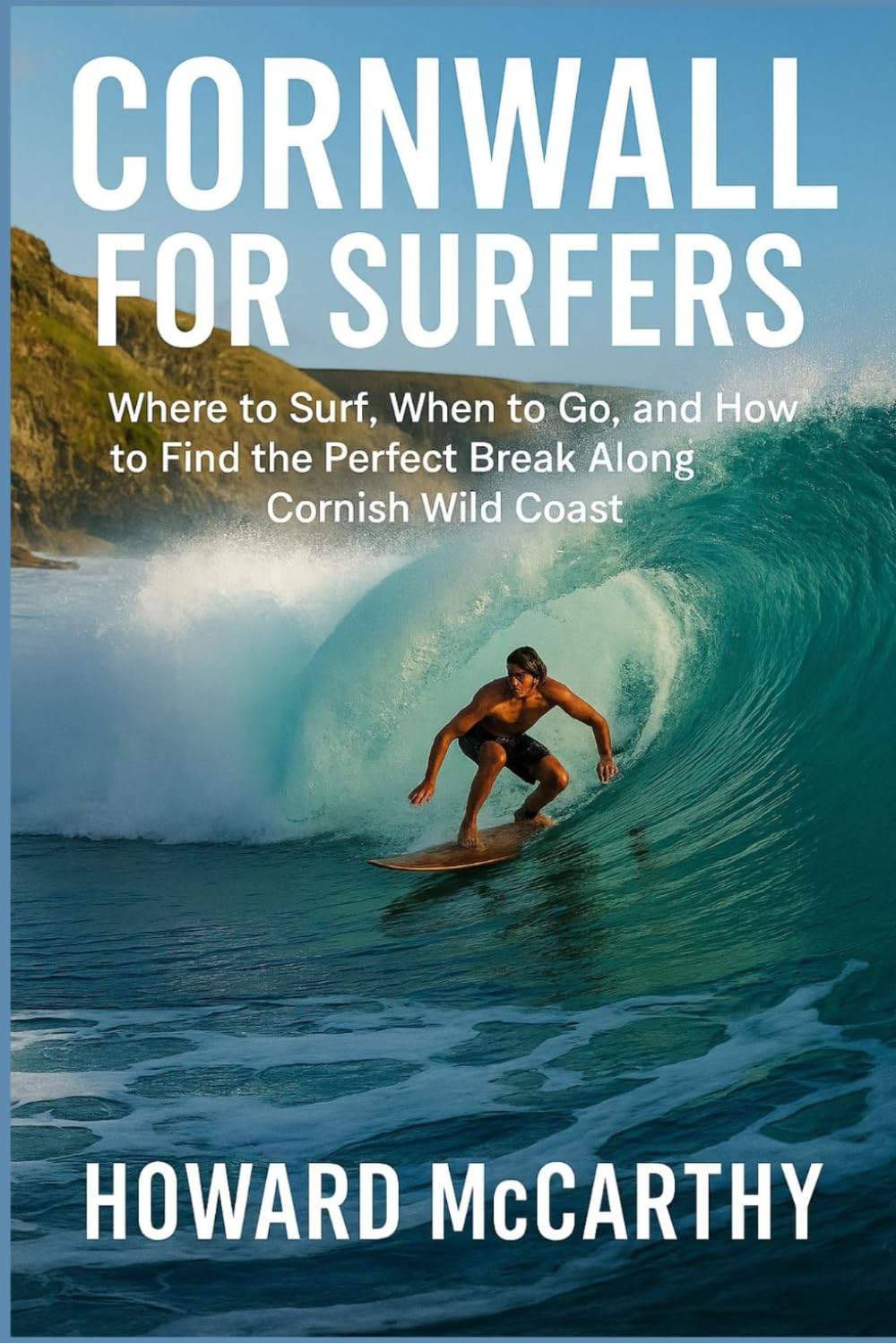 CORNWALL FOR SURFERS: Where to Surf, When to Go, and How to Find the Perfect Break Along Cornish Wild Coast